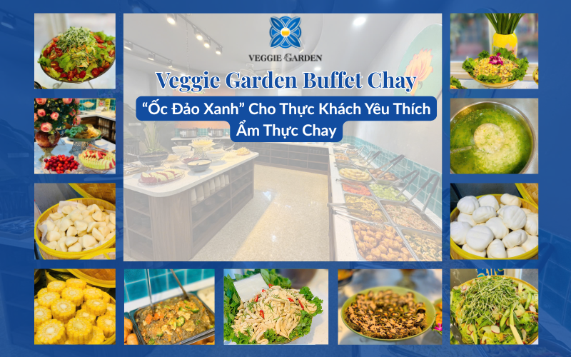 Veggie Garden Buffet Chay - "Ốc Đảo Xanh" Cho Thực Khách Yêu Thích Ẩm Thực Chay