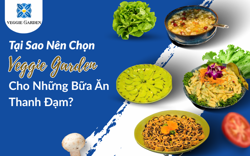 Tại Sao Nên Chọn Veggie Garden Cho Những Bữa Ăn Thanh Đạm?
