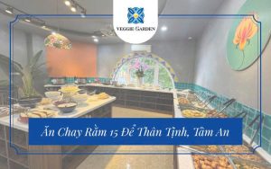 Ăn Chay Rằm 15 Để Thân Tịnh, Tâm An