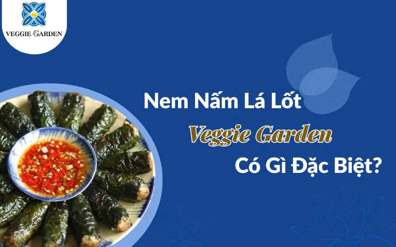 Nem Nấm Lá Lốt Veggie Garden Có Gì Đặc Biệt?