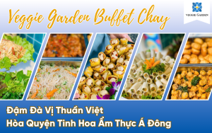 Veggie Garden Buffet Chay Đậm Đà Vị Thuần Việt Hòa Quyện Tinh Hoa Ẩm Thực Á Đông
